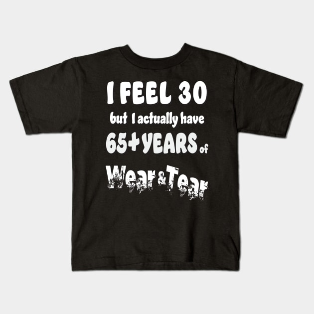 I feel 30 but 65+ Kids T-Shirt by KEWDesign